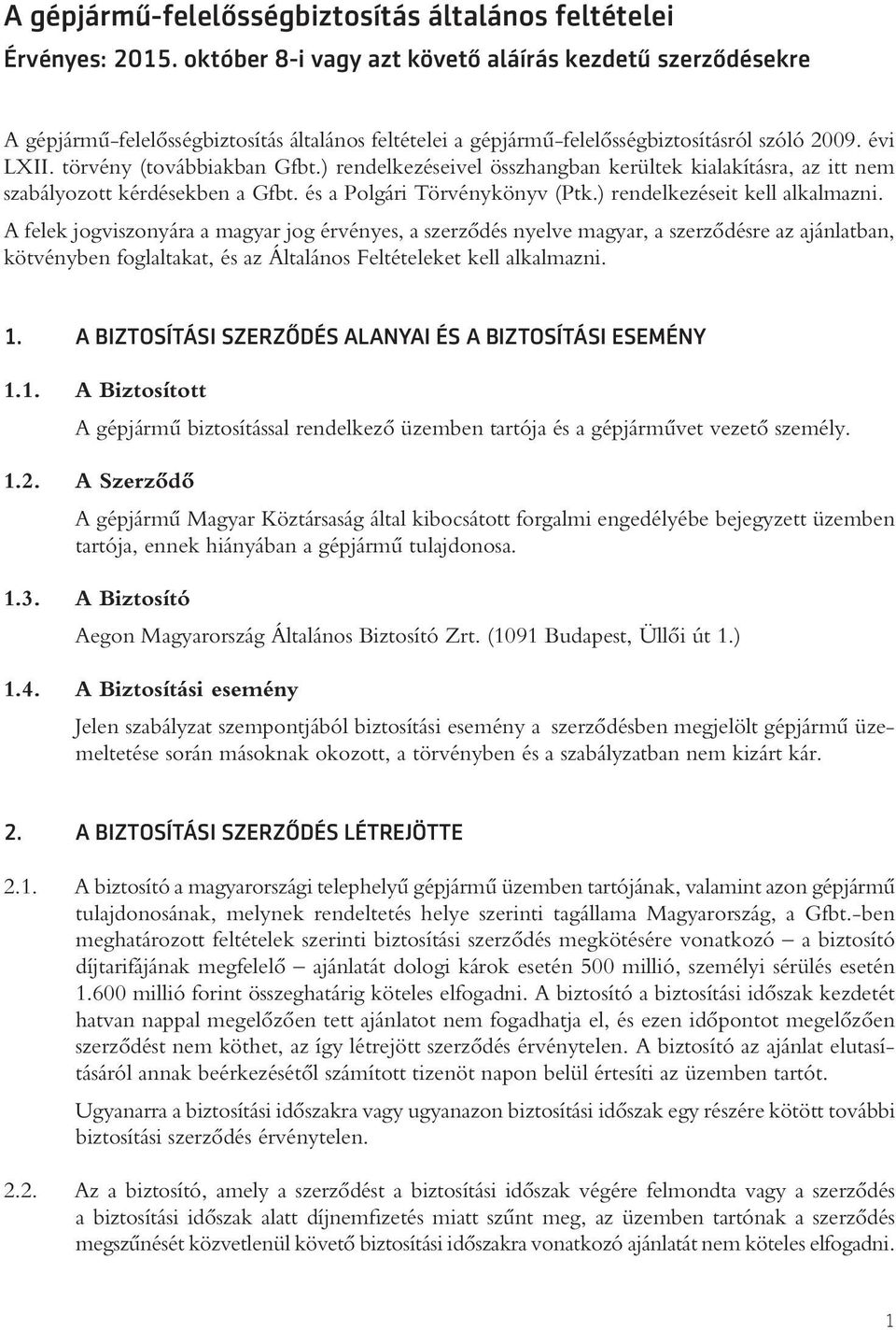 ) rendelkezéseivel összhangban kerültek kialakításra, az itt nem szabályozott kérdésekben a Gfbt. és a Polgári Törvénykönyv (Ptk.) rendelkezéseit kell alkalmazni.