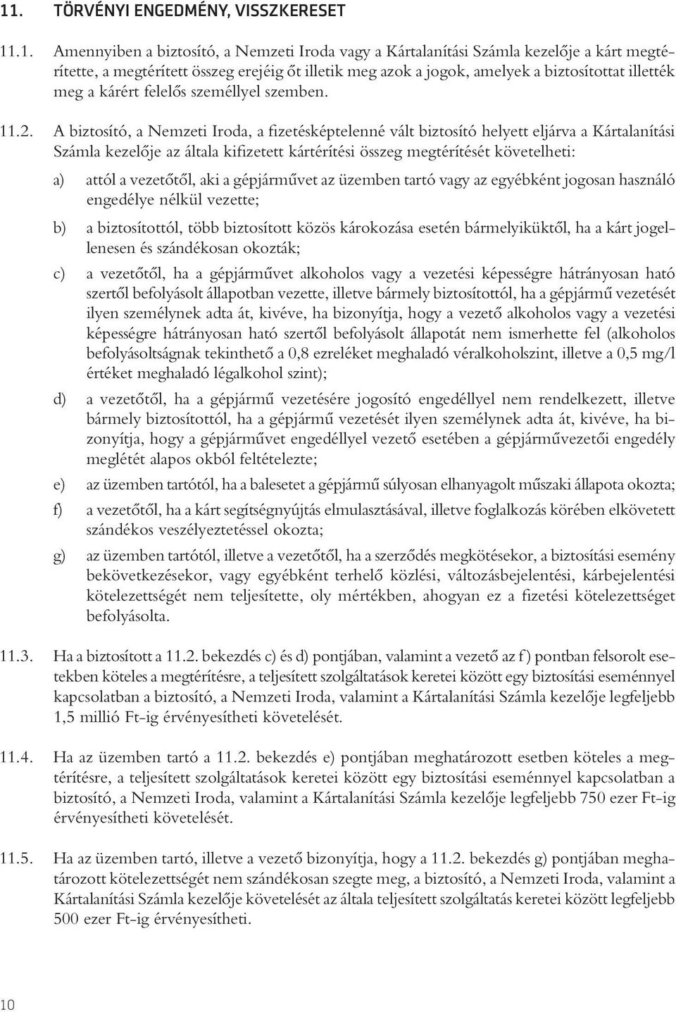 A biztosító, a Nemzeti Iroda, a fizetésképtelenné vált biztosító helyett eljárva a Kártalanítási Számla kezelôje az általa kifizetett kártérítési összeg megtérítését követelheti: a) attól a