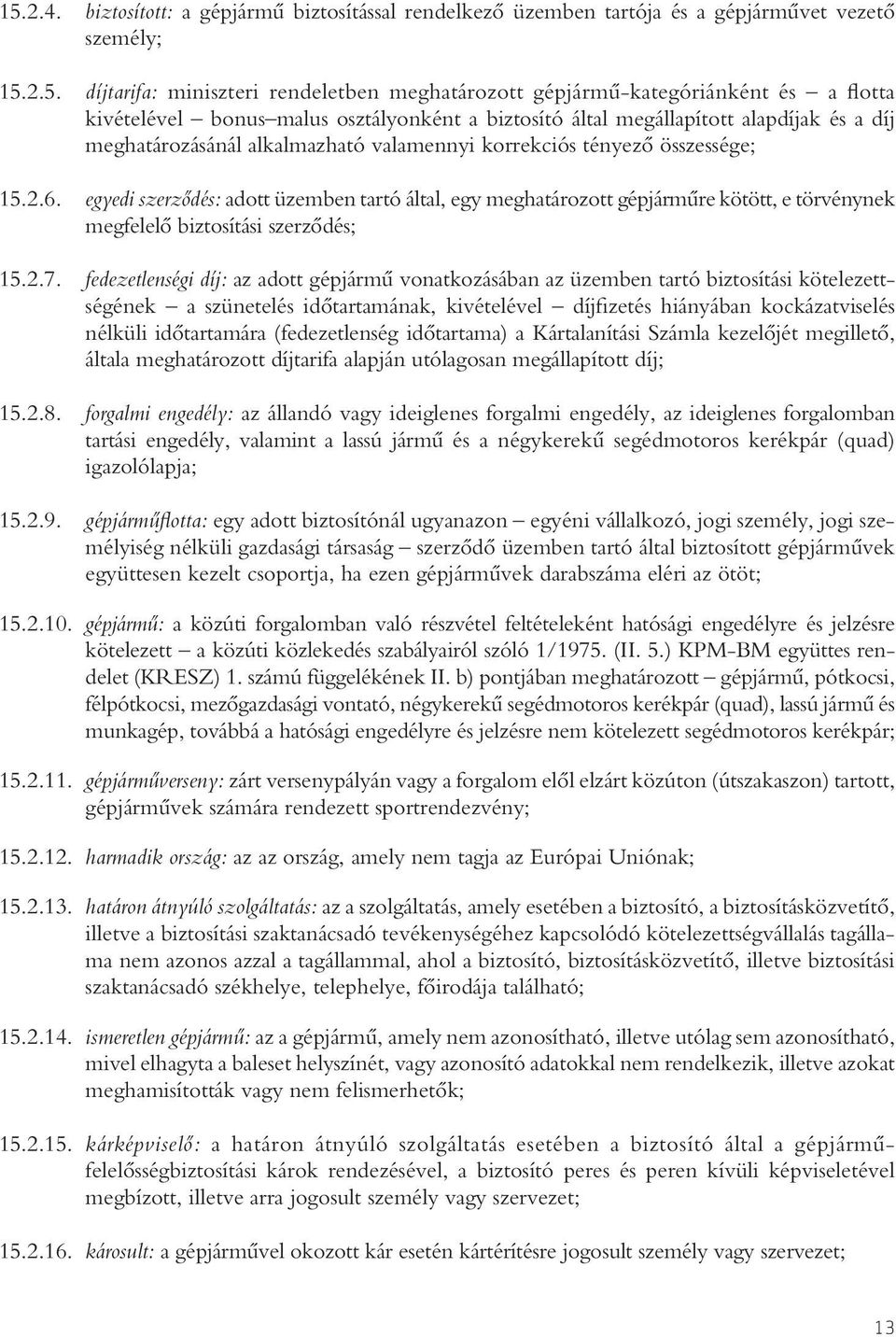 egyedi szerzôdés: adott üzemben tartó által, egy meghatározott gépjármûre kötött, e törvénynek megfelelô biztosítási szerzôdés; 15.2.7.