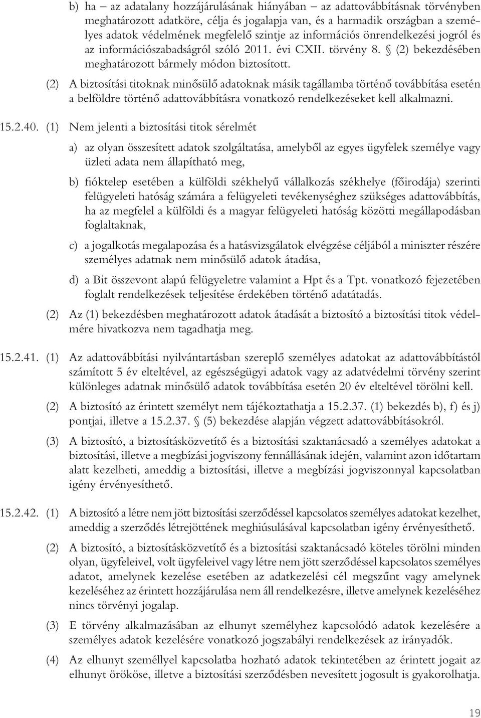 (2) A biztosítási titoknak minôsülô adatoknak másik tagállamba történô továbbítása esetén a belföldre történô adattovábbításra vonatkozó rendelkezéseket kell alkalmazni. 15.2.40.