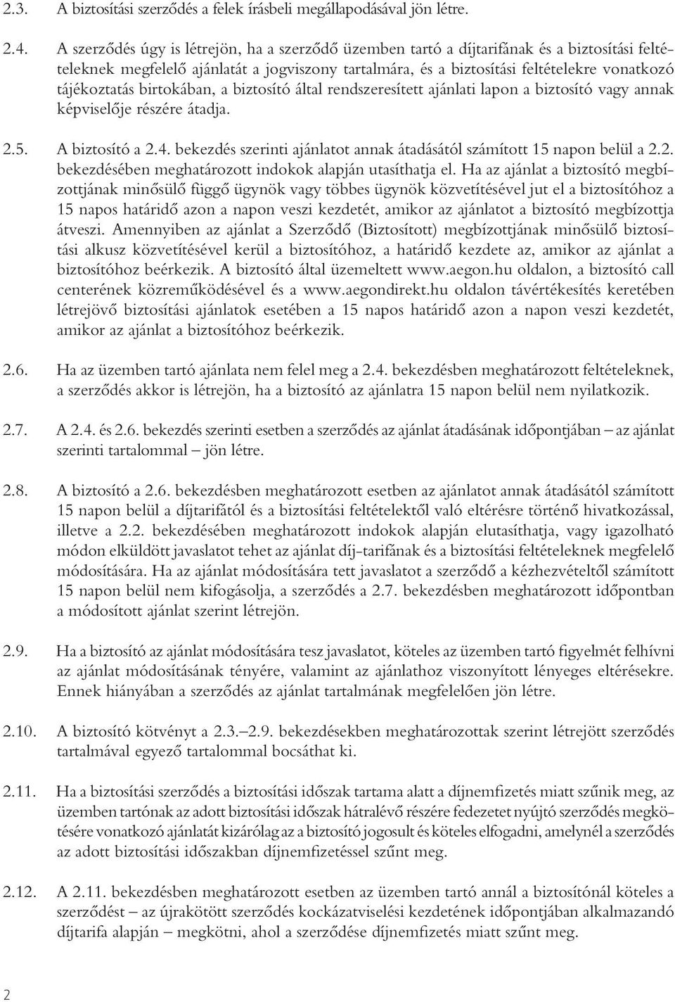 tájékoztatás birtokában, a biztosító által rendszeresített ajánlati lapon a biztosító vagy annak képviselôje részére átadja. 2.5. A biztosító a 2.4.