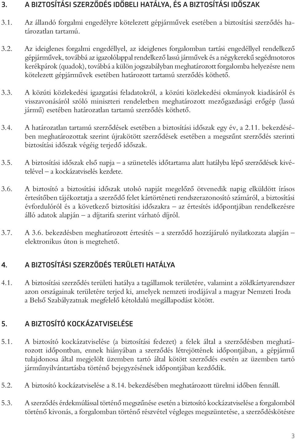 (quadok), továbbá a külön jogszabályban meghatározott forgalomba helyezésre nem kötelezett gépjármûvek esetében határozott tartamú szerzôdés köthetô. 3.