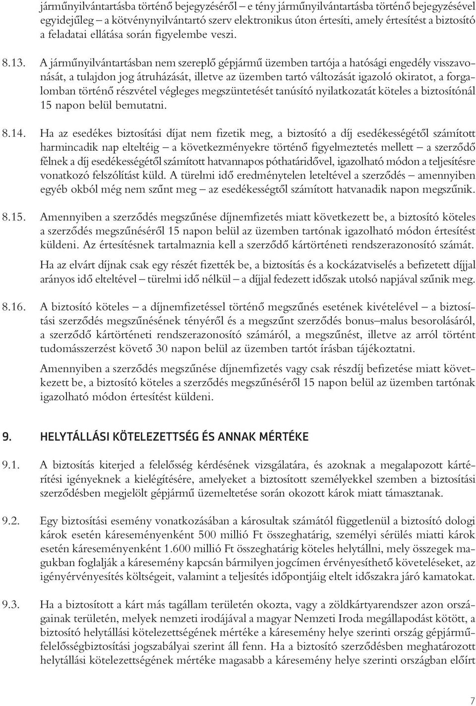 A jármûnyilvántartásban nem szereplô gépjármû üzemben tartója a hatósági engedély visszavonását, a tulajdon jog átruházását, illetve az üzemben tartó változását igazoló okiratot, a forgalomban