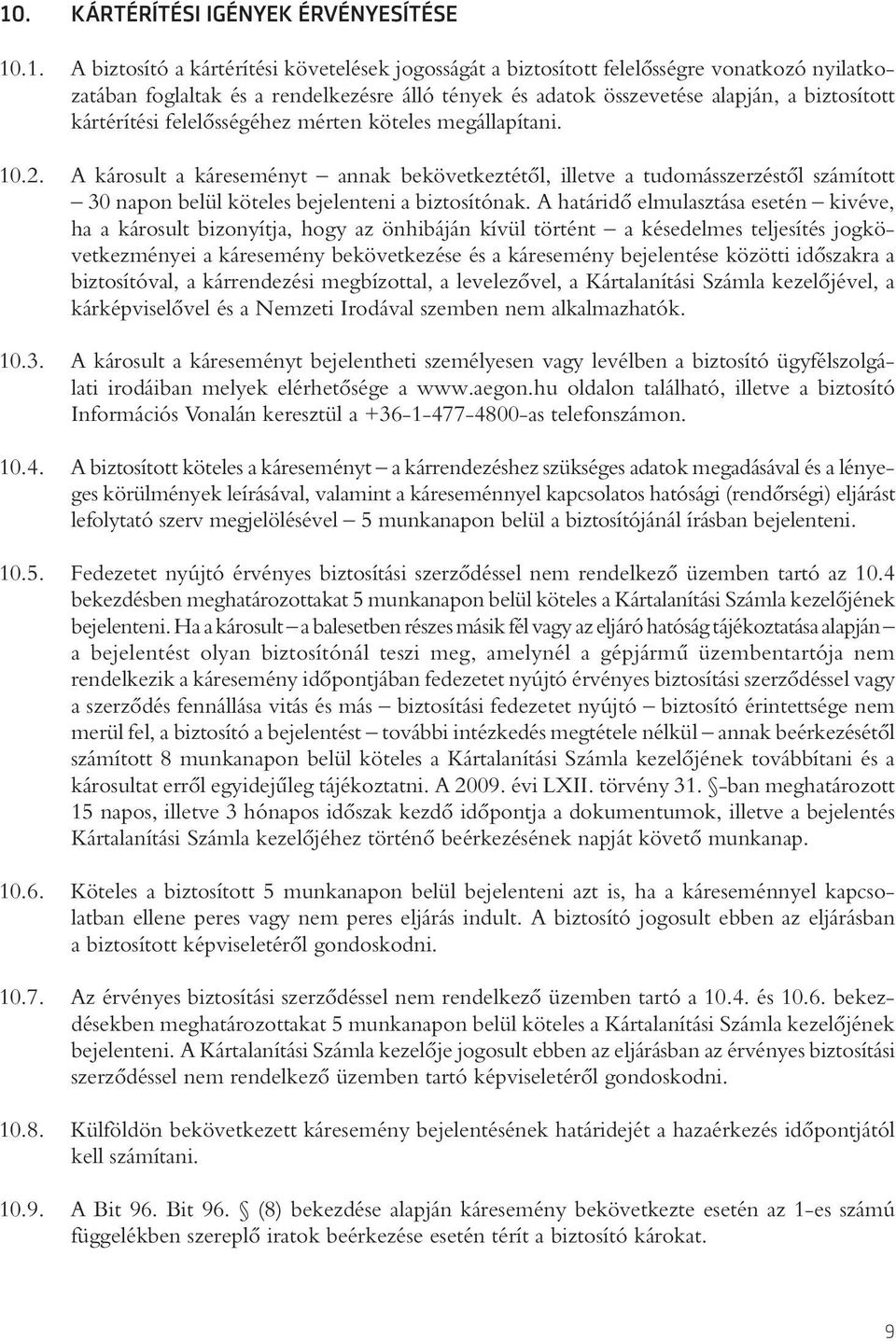 A károsult a káreseményt annak bekövetkeztétôl, illetve a tudomásszerzéstôl számított 30 napon belül köteles bejelenteni a biztosítónak.