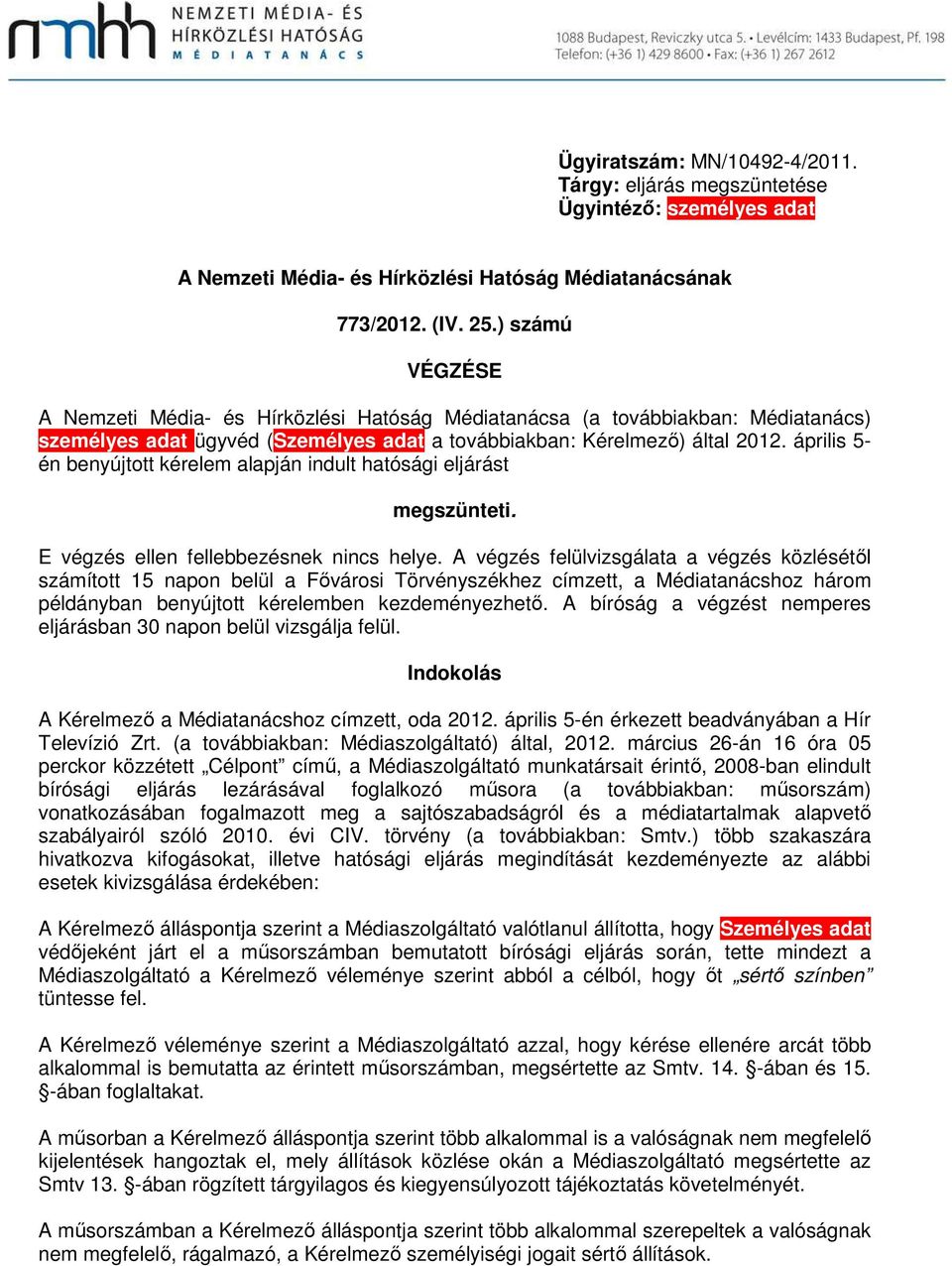 április 5- én benyújtott kérelem alapján indult hatósági eljárást megszünteti. E végzés ellen fellebbezésnek nincs helye.