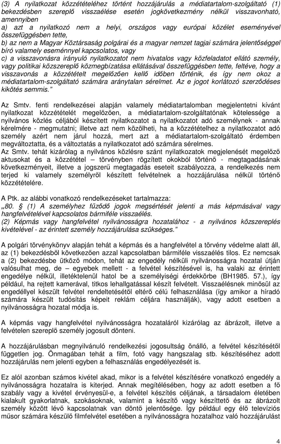 vagy c) a visszavonásra irányuló nyilatkozatot nem hivatalos vagy közfeladatot ellátó személy, vagy politikai közszereplő közmegbízatása ellátásával összefüggésben tette, feltéve, hogy a visszavonás