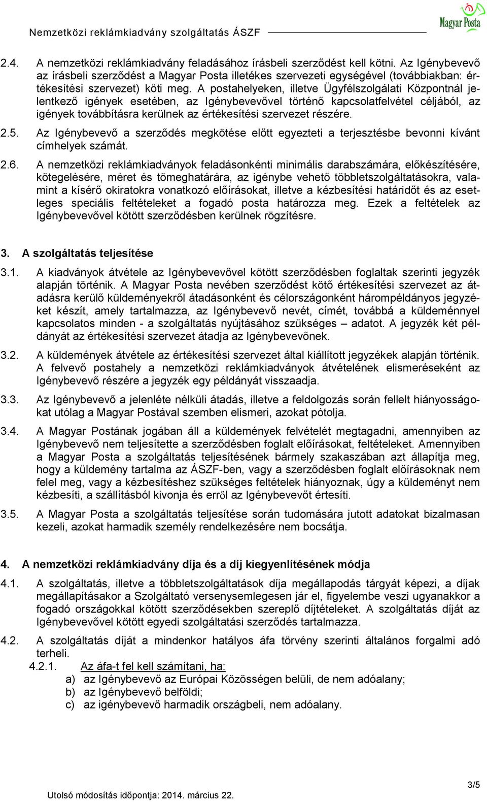 A postahelyeken, illetve Ügyfélszolgálati Központnál jelentkező igények esetében, az Igénybevevővel történő kapcsolatfelvétel céljából, az igények továbbításra kerülnek az értékesítési szervezet