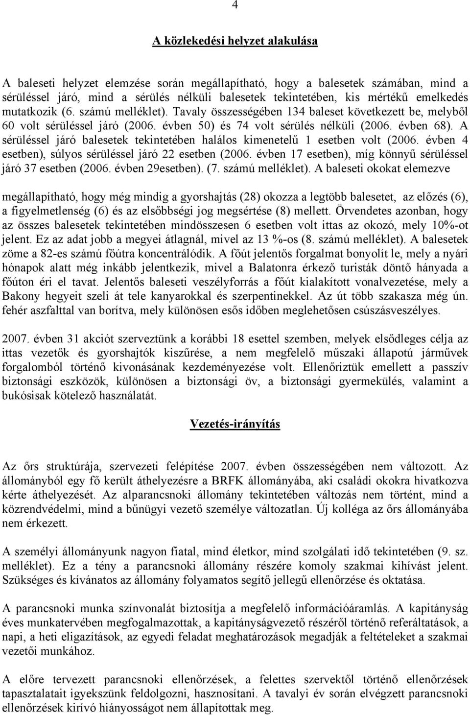 A sérüléssel járó balesetek tekintetében halálos kimenetelű 1 esetben volt (2006. évben 4 esetben), súlyos sérüléssel járó 22 esetben (2006.