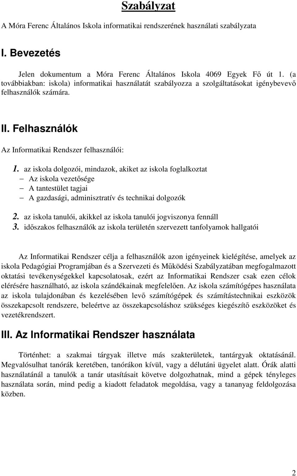 az iskola dolgozói, mindazok, akiket az iskola foglalkoztat Az iskola vezetősége A tantestület tagjai A gazdasági, adminisztratív és technikai dolgozók 2.