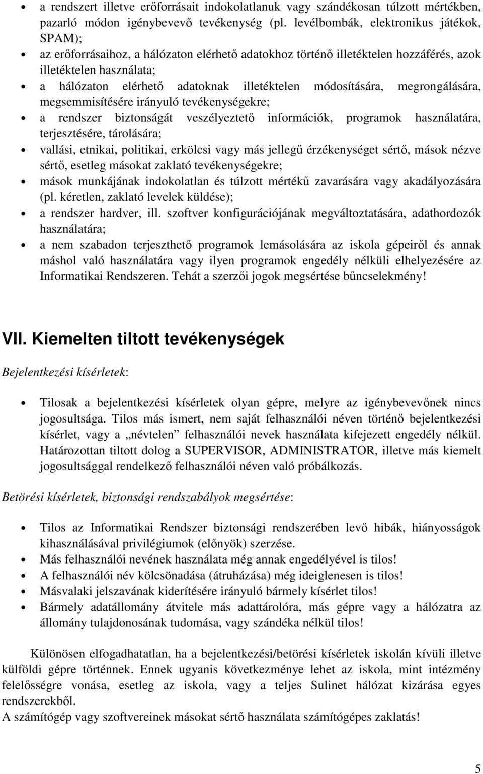 módosítására, megrongálására, megsemmisítésére irányuló tevékenységekre; a rendszer biztonságát veszélyeztető információk, programok használatára, terjesztésére, tárolására; vallási, etnikai,