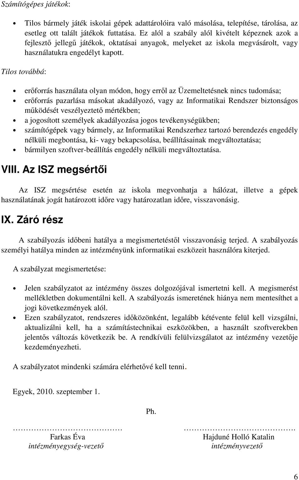 Tilos továbbá: erőforrás használata olyan módon, hogy erről az Üzemeltetésnek nincs tudomása; erőforrás pazarlása másokat akadályozó, vagy az Informatikai Rendszer biztonságos működését veszélyeztető