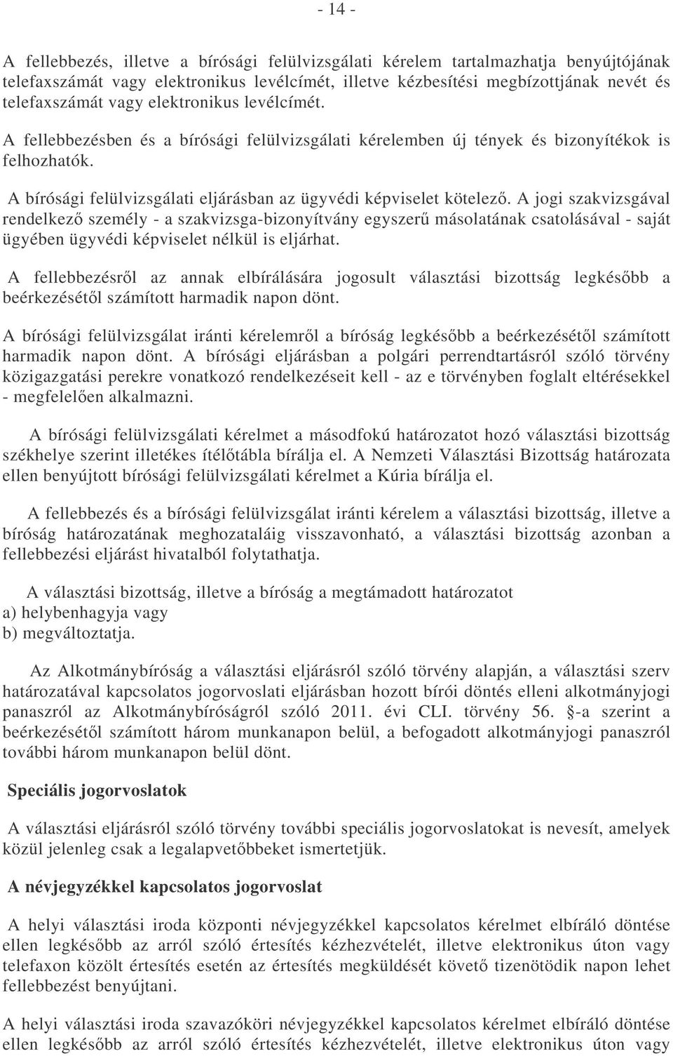 A jogi szakvizsgával rendelkez személy - a szakvizsga-bizonyítvány egyszer másolatának csatolásával - saját ügyében ügyvédi képviselet nélkül is eljárhat.