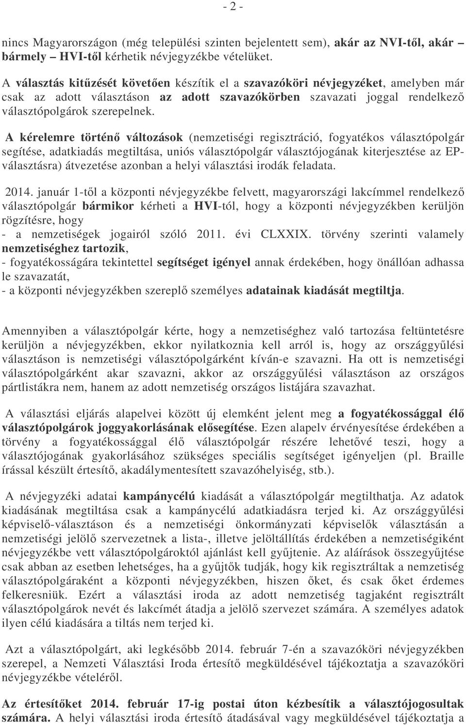 A kérelemre történ változások (nemzetiségi regisztráció, fogyatékos választópolgár segítése, adatkiadás megtiltása, uniós választópolgár választójogának kiterjesztése az EPválasztásra) átvezetése