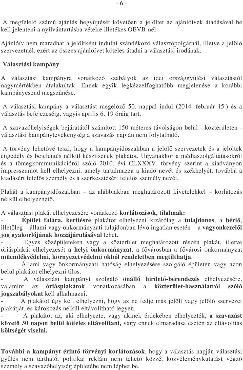 Választási kampány A választási kampányra vonatkozó szabályok az idei országgylési választástól nagymértékben átalakultak. Ennek egyik legkézzelfoghatóbb megjelenése a korábbi kampánycsend megsznése.