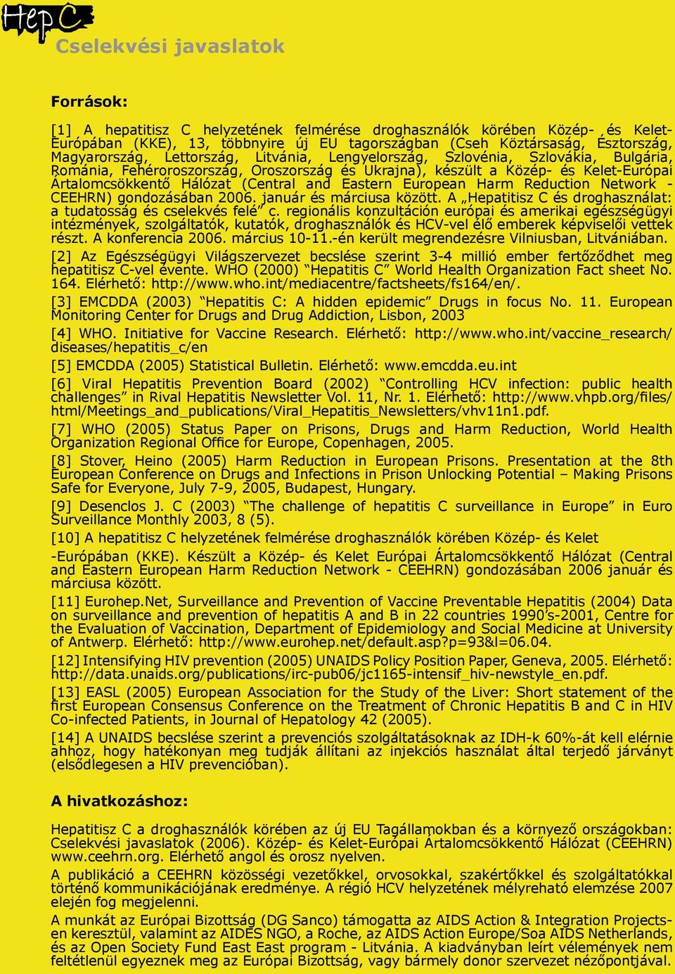 (Central and Eastern European Harm Reduction Network - CEEHRN) gondozásában 2006. január és márciusa között. A Hepatitisz C és droghasználat: a tudatosság és cselekvés felé c.