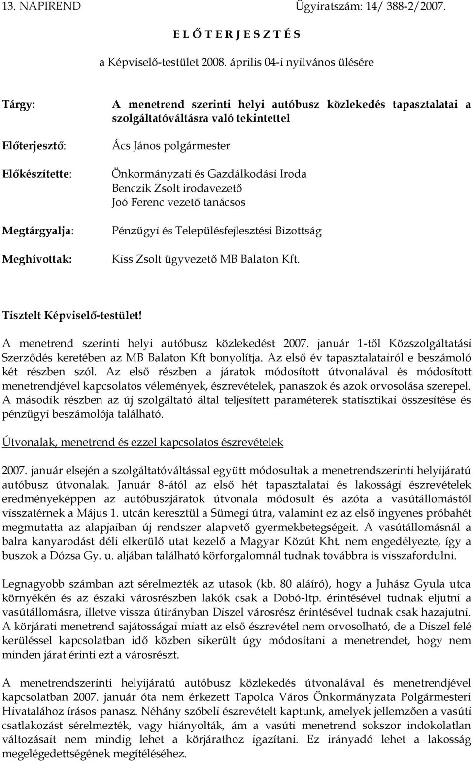 János polgármester Önkormányzati és Gazdálkodási Iroda Benczik Zsolt irodavezető Joó Ferenc vezető tanácsos Pénzügyi és Településfejlesztési Bizottság Kiss Zsolt ügyvezető MB Balaton Kft.