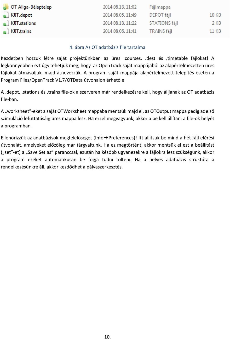 A program saját mappája alapértelmezett telepítés esetén a Program Files/OpenTrack V1.7/OTData útvonalon érhető e A.depot,.stations és.