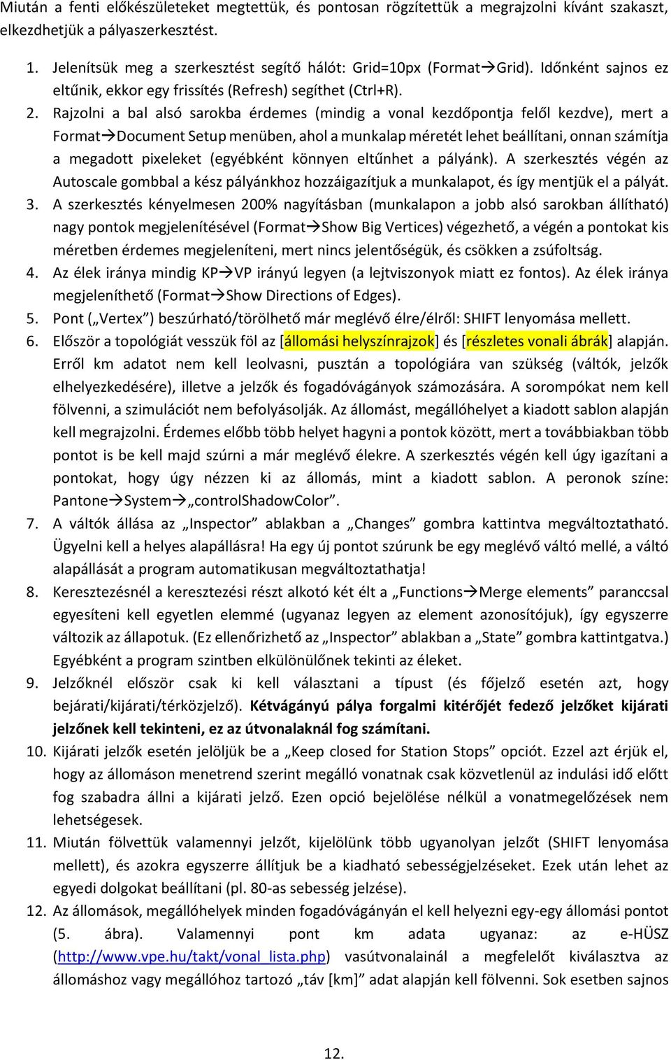 Rajzolni a bal alsó sarokba érdemes (mindig a vonal kezdőpontja felől kezdve), mert a FormatDocument Setup menüben, ahol a munkalap méretét lehet beállítani, onnan számítja a megadott pixeleket