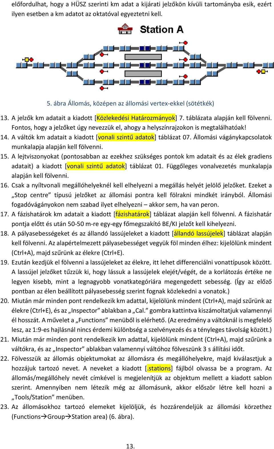Fontos, hogy a jelzőket úgy nevezzük el, ahogy a helyszínrajzokon is megtalálhatóak! 14. A váltók km adatait a kiadott [vonali szintű adatok] táblázat 07.