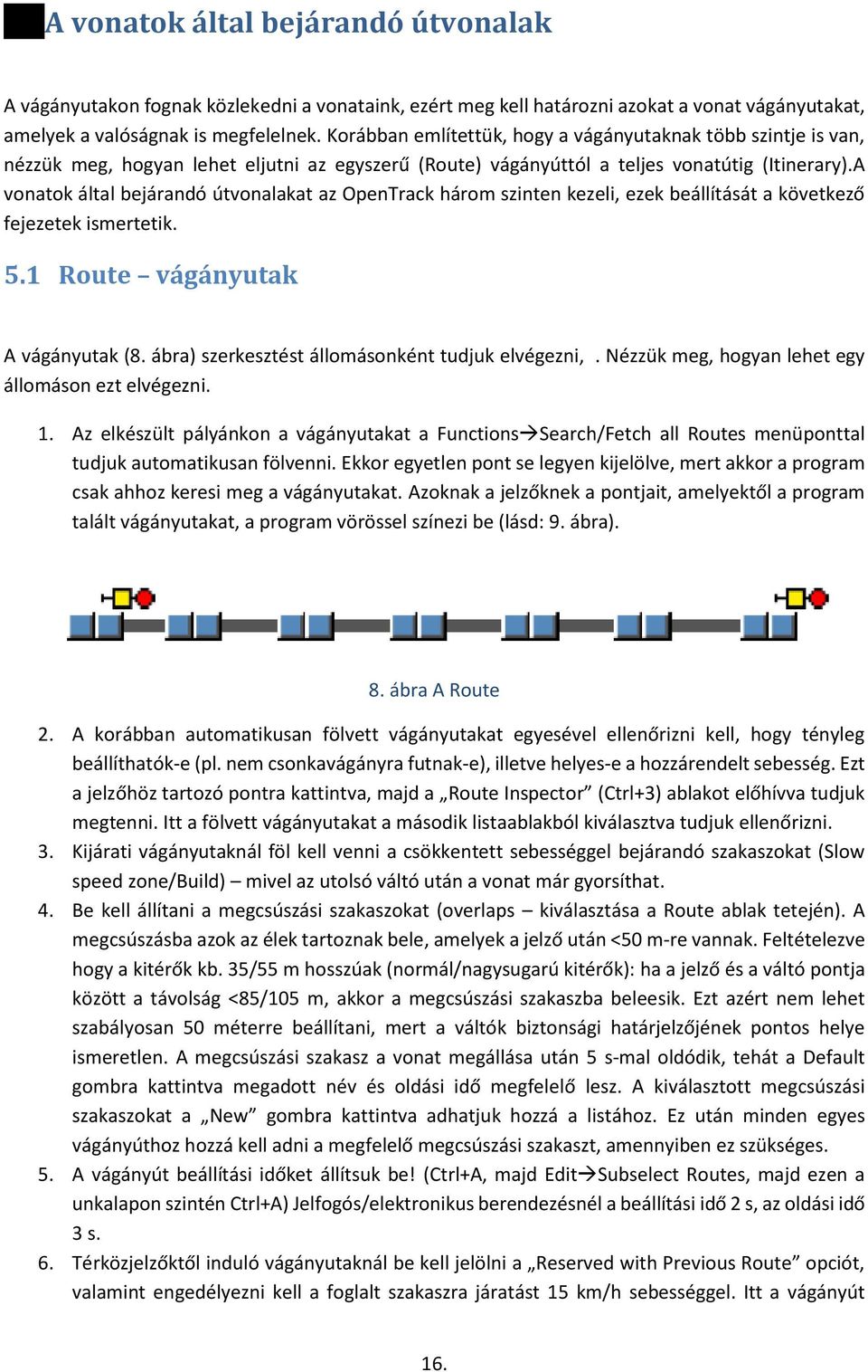 A vonatok által bejárandó útvonalakat az OpenTrack három szinten kezeli, ezek beállítását a következő fejezetek ismertetik. 5.1 Route vágányutak A vágányutak (8.