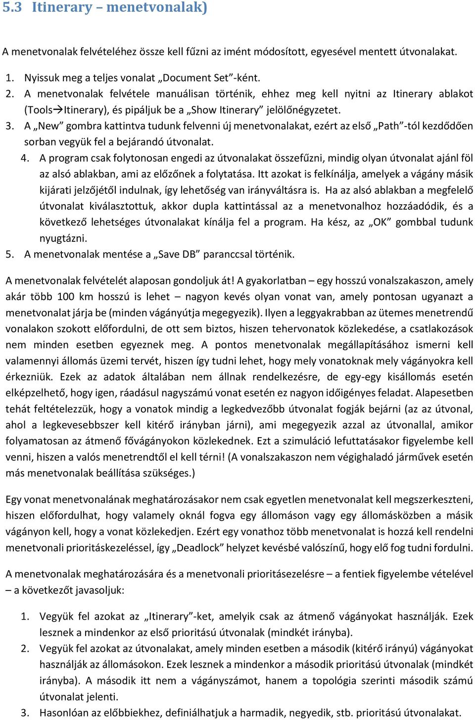A New gombra kattintva tudunk felvenni új menetvonalakat, ezért az első Path -tól kezdődően sorban vegyük fel a bejárandó útvonalat. 4.