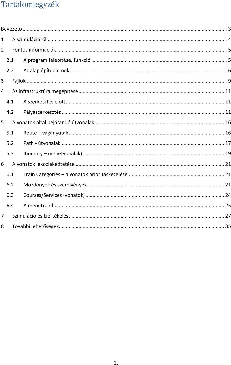 1 Route vágányutak... 16 5.2 Path - útvonalak... 17 5.3 Itinerary menetvonalak)... 19 6 A vonatok leközlekedtetése... 21 6.