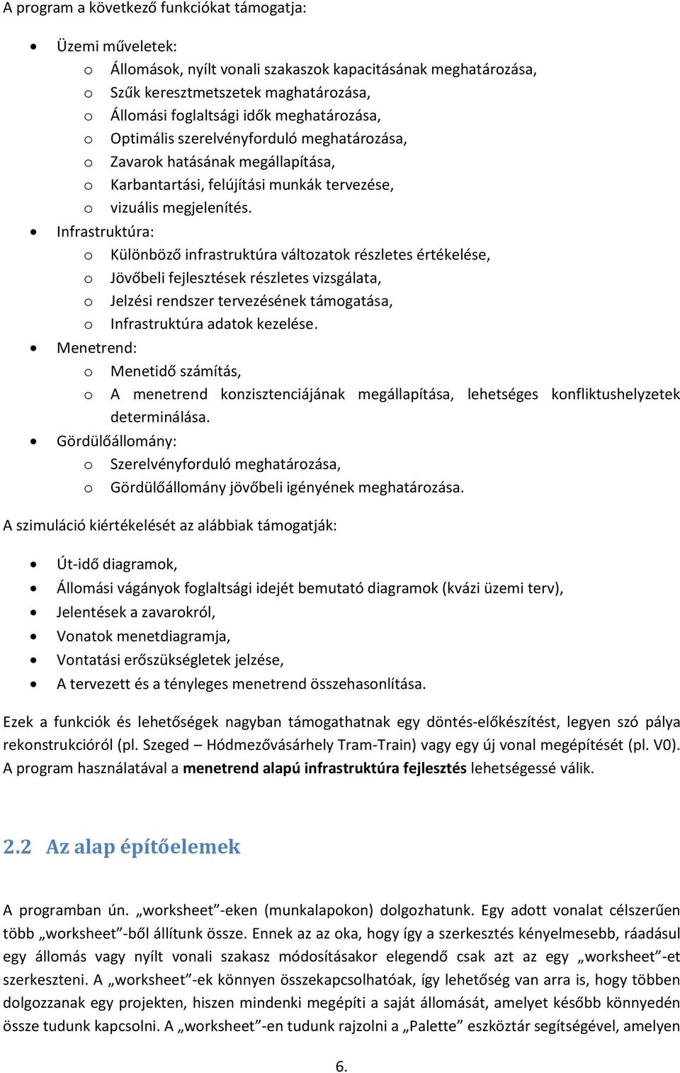 Infrastruktúra: o Különböző infrastruktúra változatok részletes értékelése, o Jövőbeli fejlesztések részletes vizsgálata, o Jelzési rendszer tervezésének támogatása, o Infrastruktúra adatok kezelése.
