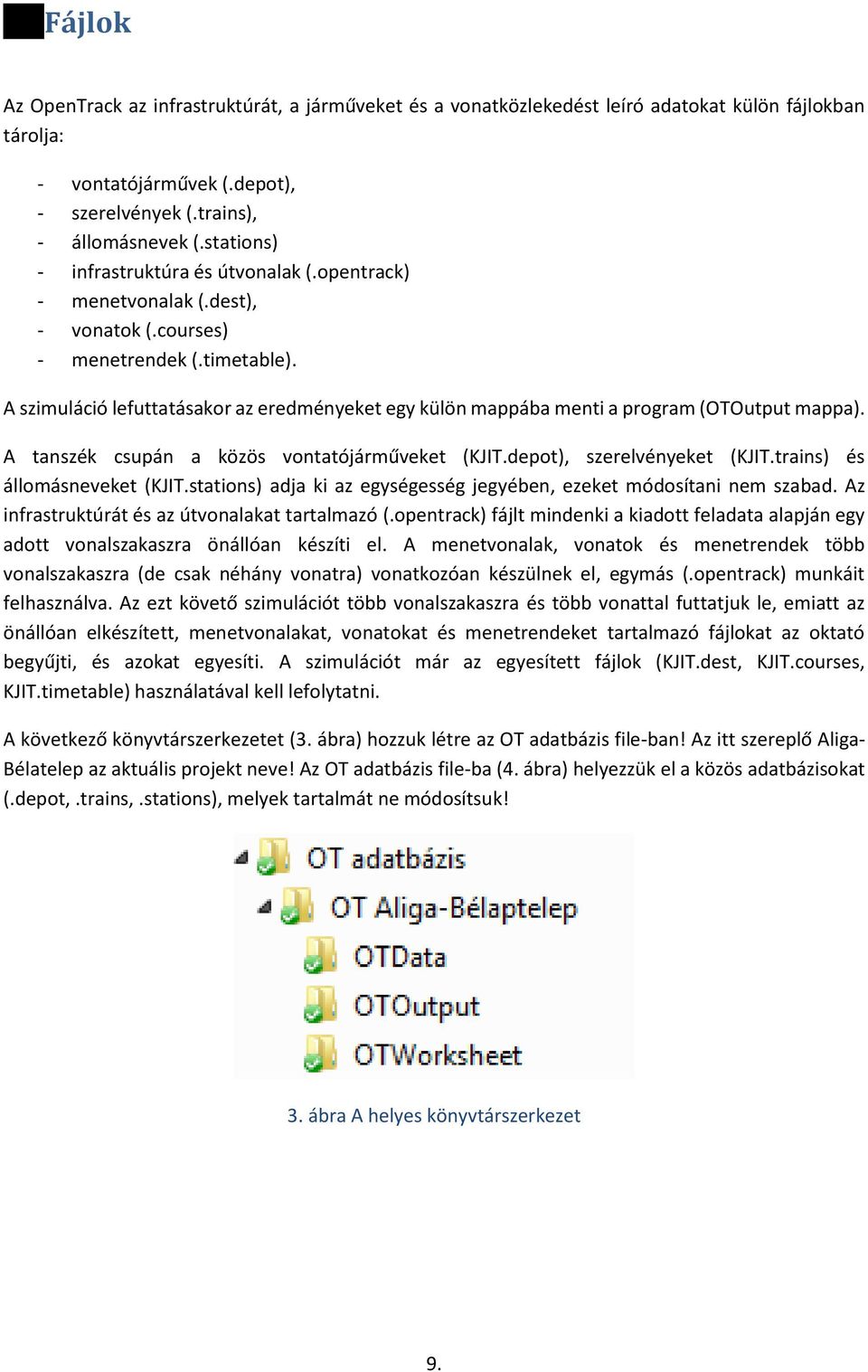 A szimuláció lefuttatásakor az eredményeket egy külön mappába menti a program (OTOutput mappa). A tanszék csupán a közös vontatójárműveket (KJIT.depot), szerelvényeket (KJIT.
