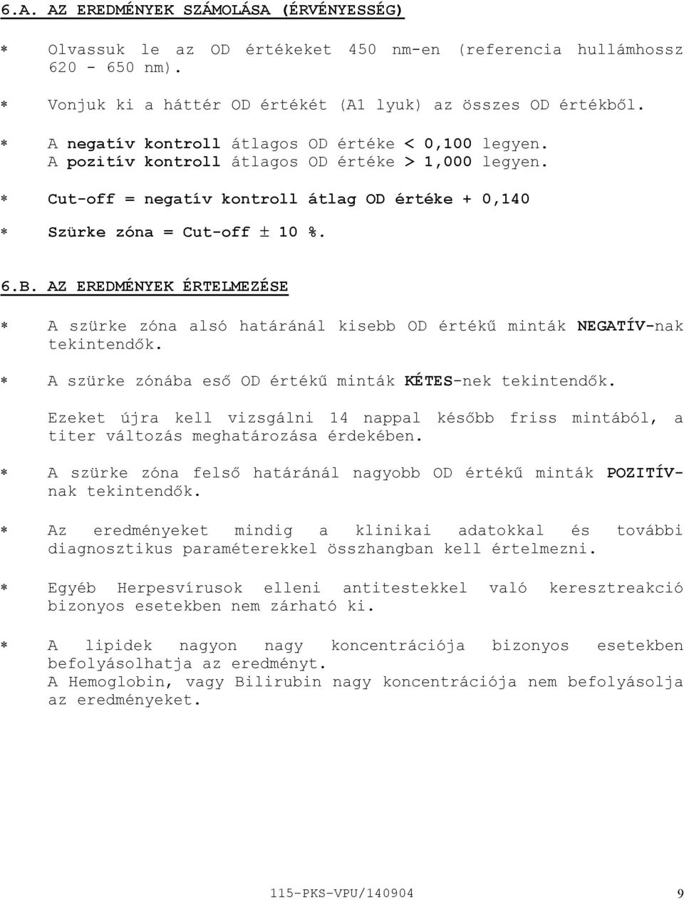 AZ EREDMÉNYEK ÉRTELMEZÉSE A szürke zóna alsó határánál kisebb OD értékű minták NEGATÍVnak tekintendők. A szürke zónába eső OD értékű minták KÉTESnek tekintendők.