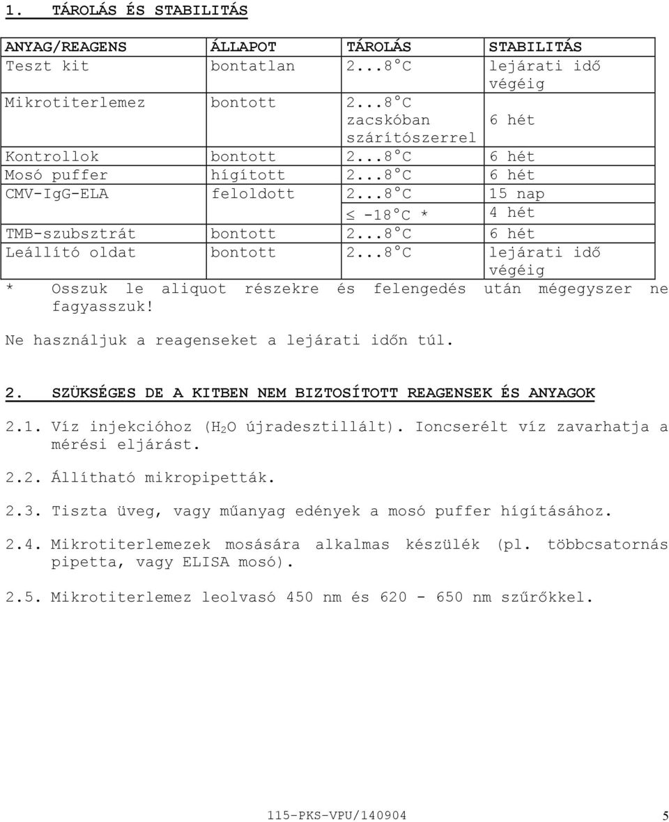 ..8 C lejárati idő végéig * Osszuk le aliquot részekre és felengedés után mégegyszer ne fagyasszuk! Ne használjuk a reagenseket a lejárati időn túl. 2.