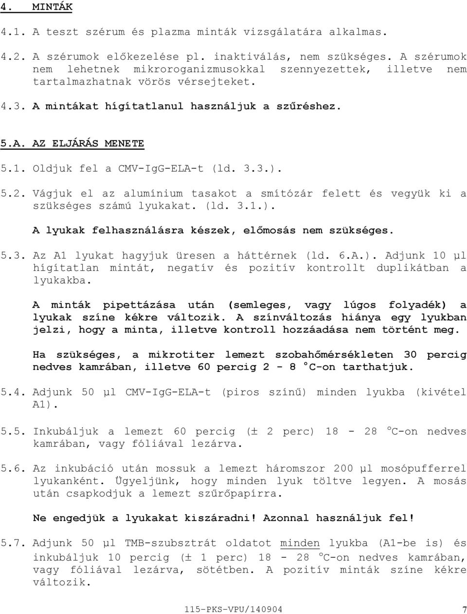 Oldjuk fel a CMVIgGELAt (ld. 3.3.). 5.2. Vágjuk el az alumínium tasakot a smítózár felett és vegyük ki a szükséges számú lyukakat. (ld. 3.1.). A lyukak felhasználásra készek, előmosás nem szükséges.