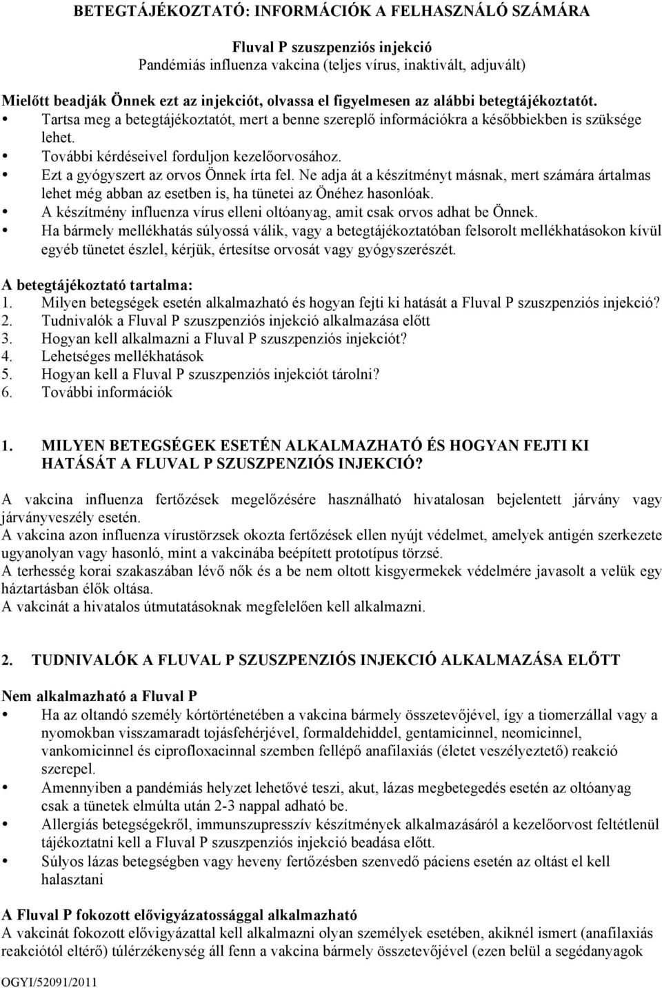 Ezt a gyógyszert az orvos Önnek írta fel. Ne adja át a készítményt másnak, mert számára ártalmas lehet még abban az esetben is, ha tünetei az Önéhez hasonlóak.