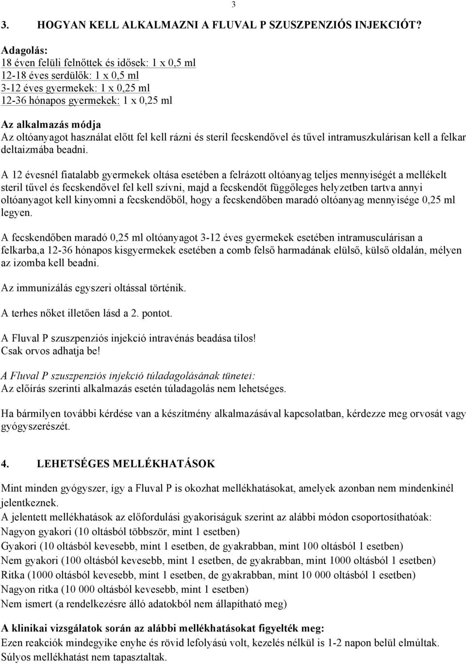 használat előtt fel kell rázni és steril fecskendővel és tűvel intramuszkulárisan kell a felkar deltaizmába beadni.