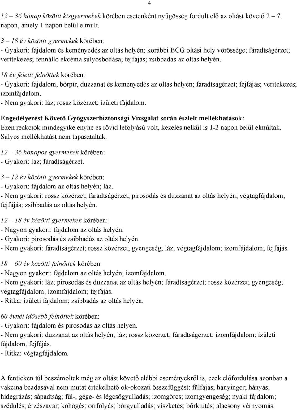 az oltás helyén. 4 18 év feletti felnőttek körében: - Gyakori: fájdalom, bőrpír, duzzanat és keményedés az oltás helyén; fáradtságérzet; fejfájás; verítékezés; izomfájdalom.