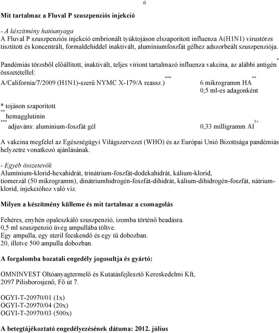 Pandémiás törzsből előállított, inaktivált, teljes viriont tartalmazó influenza vakcina, az alábbi antigén * összetétellel: A/California/7/2009 (H1N1)-szerű NYMC X-179/A reassz.