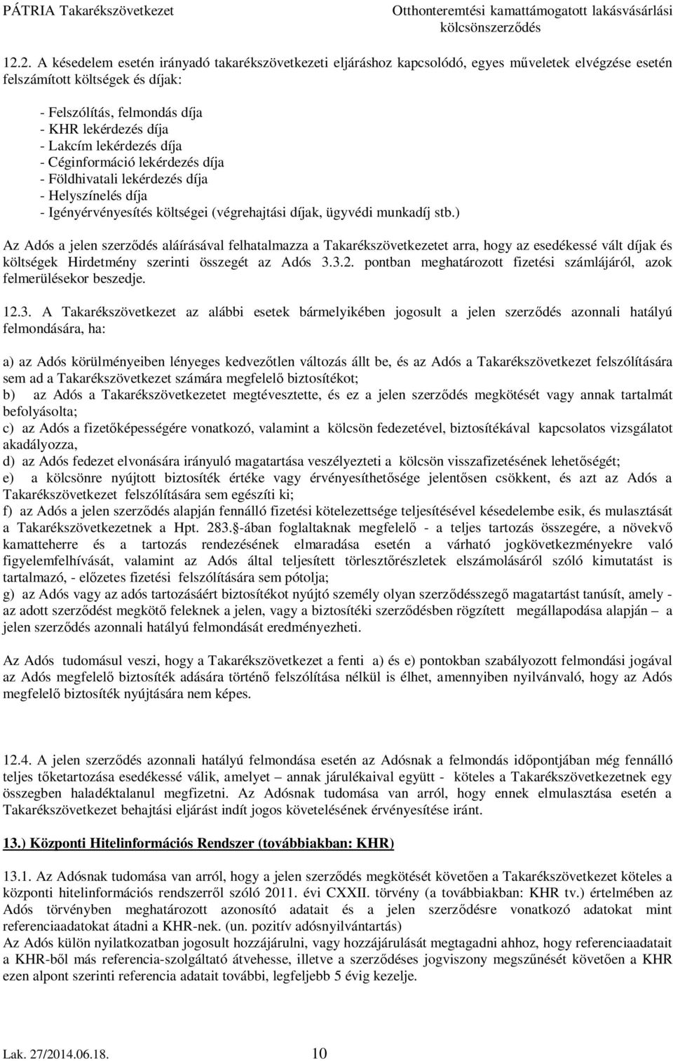) Az Adós a jelen szerződés aláírásával felhatalmazza a Takarékszövetkezetet arra, hogy az esedékessé vált díjak és költségek Hirdetmény szerinti összegét az Adós 3.3.2.