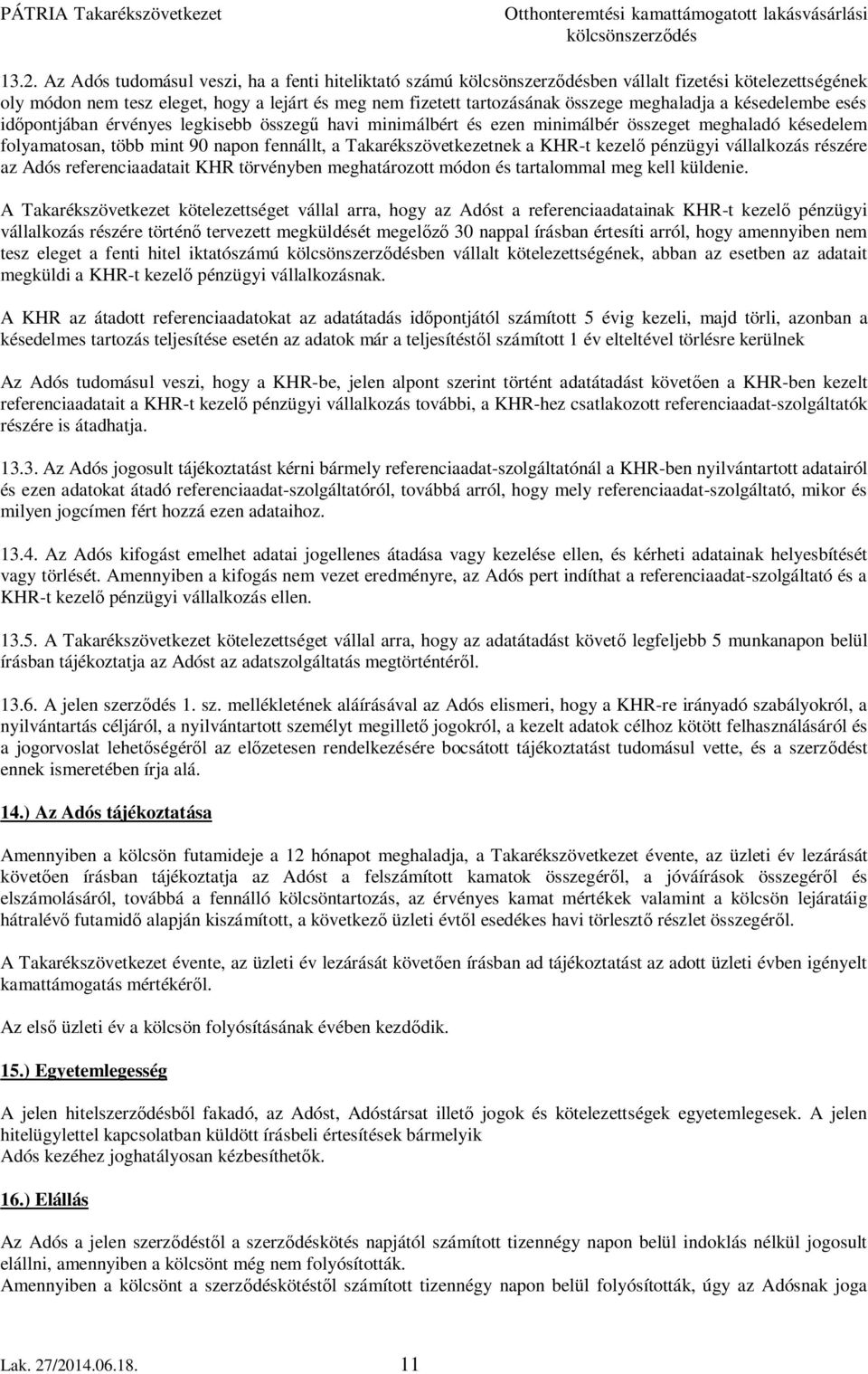 kezelő pénzügyi vállalkozás részére az Adós referenciaadatait KHR törvényben meghatározott módon és tartalommal meg kell küldenie.