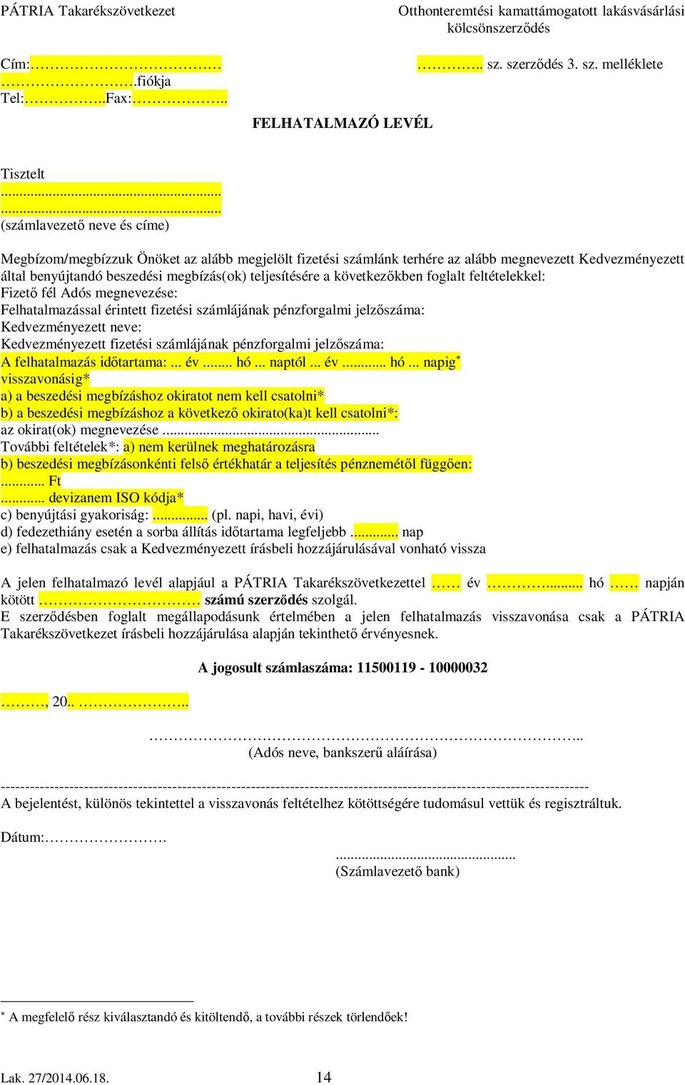 következőkben foglalt feltételekkel: Fizető fél Adós megnevezése: Felhatalmazással érintett fizetési számlájának pénzforgalmi jelzőszáma: Kedvezményezett neve: Kedvezményezett fizetési számlájának