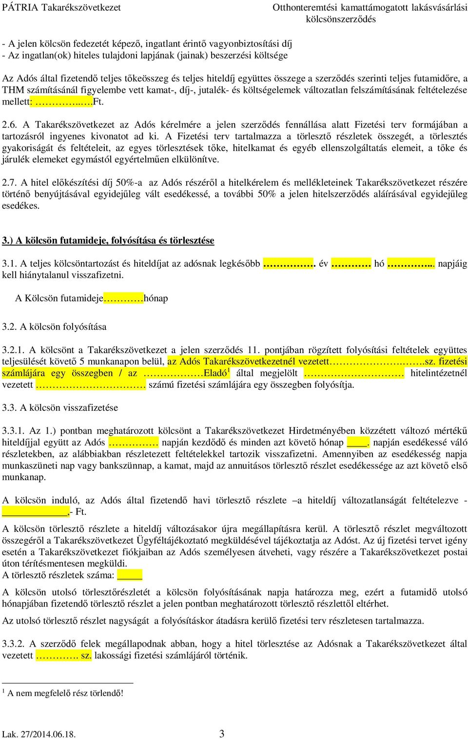 ..ft. 2.6. A Takarékszövetkezet az Adós kérelmére a jelen szerződés fennállása alatt Fizetési terv formájában a tartozásról ingyenes kivonatot ad ki.