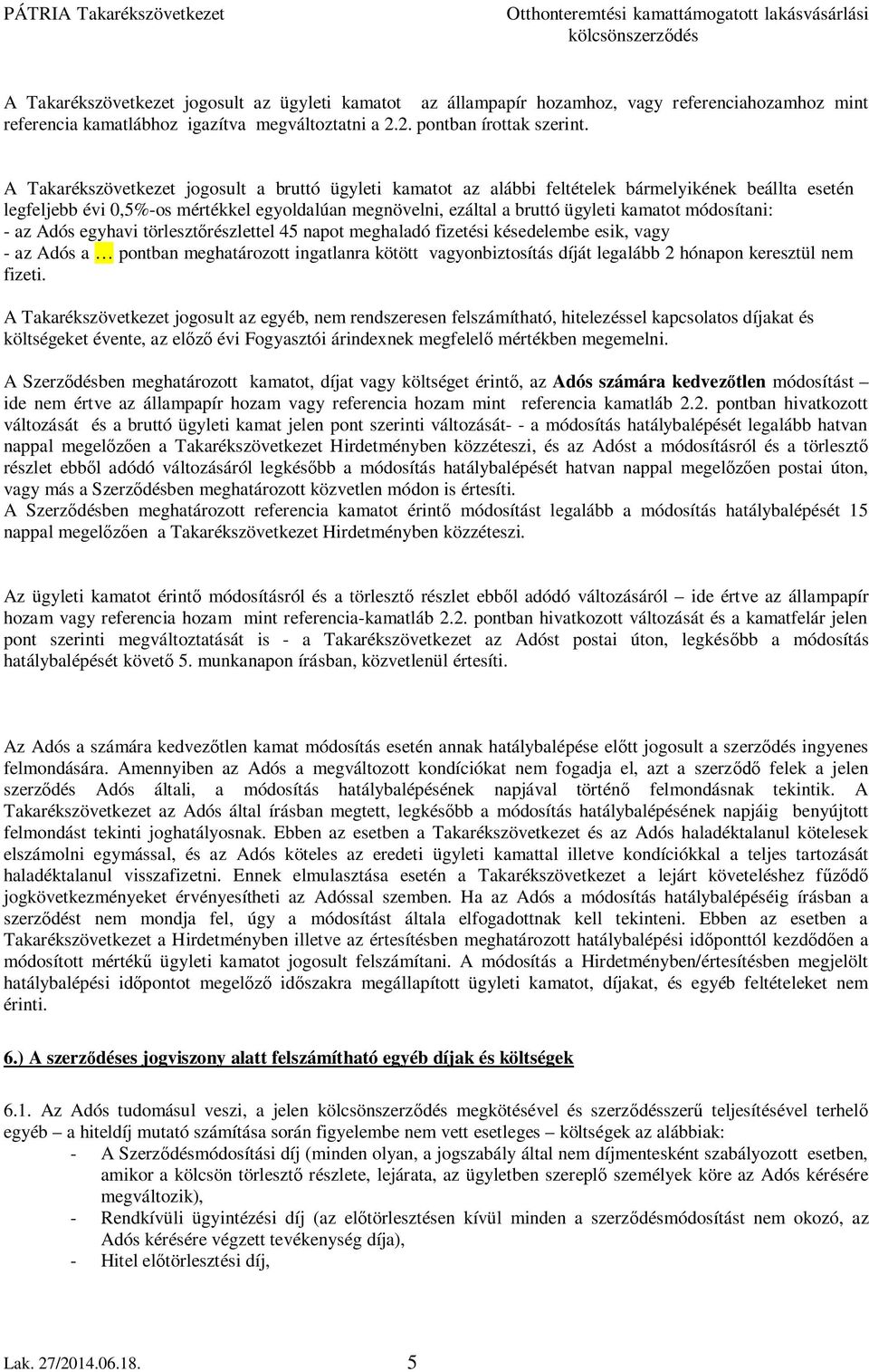 módosítani: - az Adós egyhavi törlesztőrészlettel 45 napot meghaladó fizetési késedelembe esik, vagy - az Adós a pontban meghatározott ingatlanra kötött vagyonbiztosítás díját legalább 2 hónapon