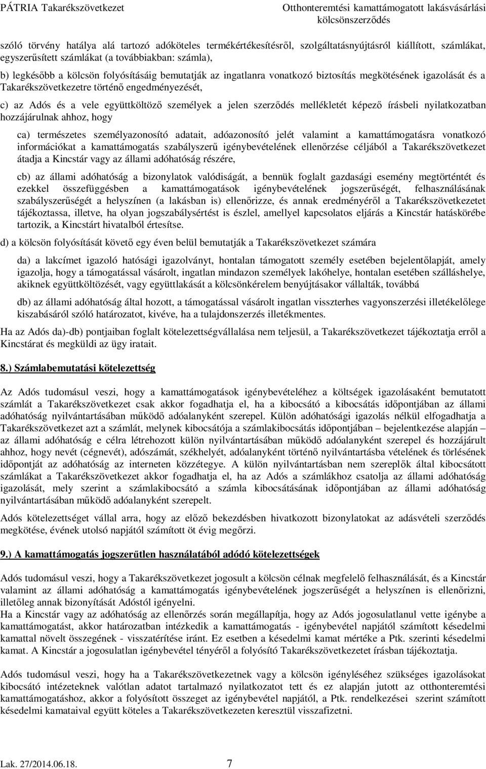 mellékletét képező írásbeli nyilatkozatban hozzájárulnak ahhoz, hogy ca) természetes személyazonosító adatait, adóazonosító jelét valamint a kamattámogatásra vonatkozó információkat a kamattámogatás