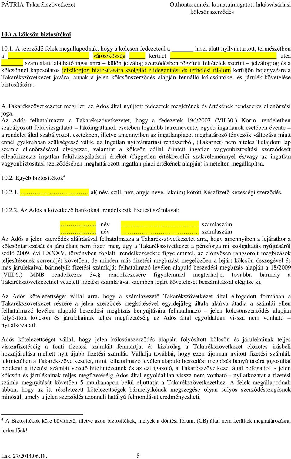 jelzálogjog biztosítására szolgáló elidegenítési és terhelési tilalom kerüljön bejegyzésre a Takarékszövetkezet javára, annak a jelen alapján fennálló kölcsöntőke- és járulék-követelése biztosítására.