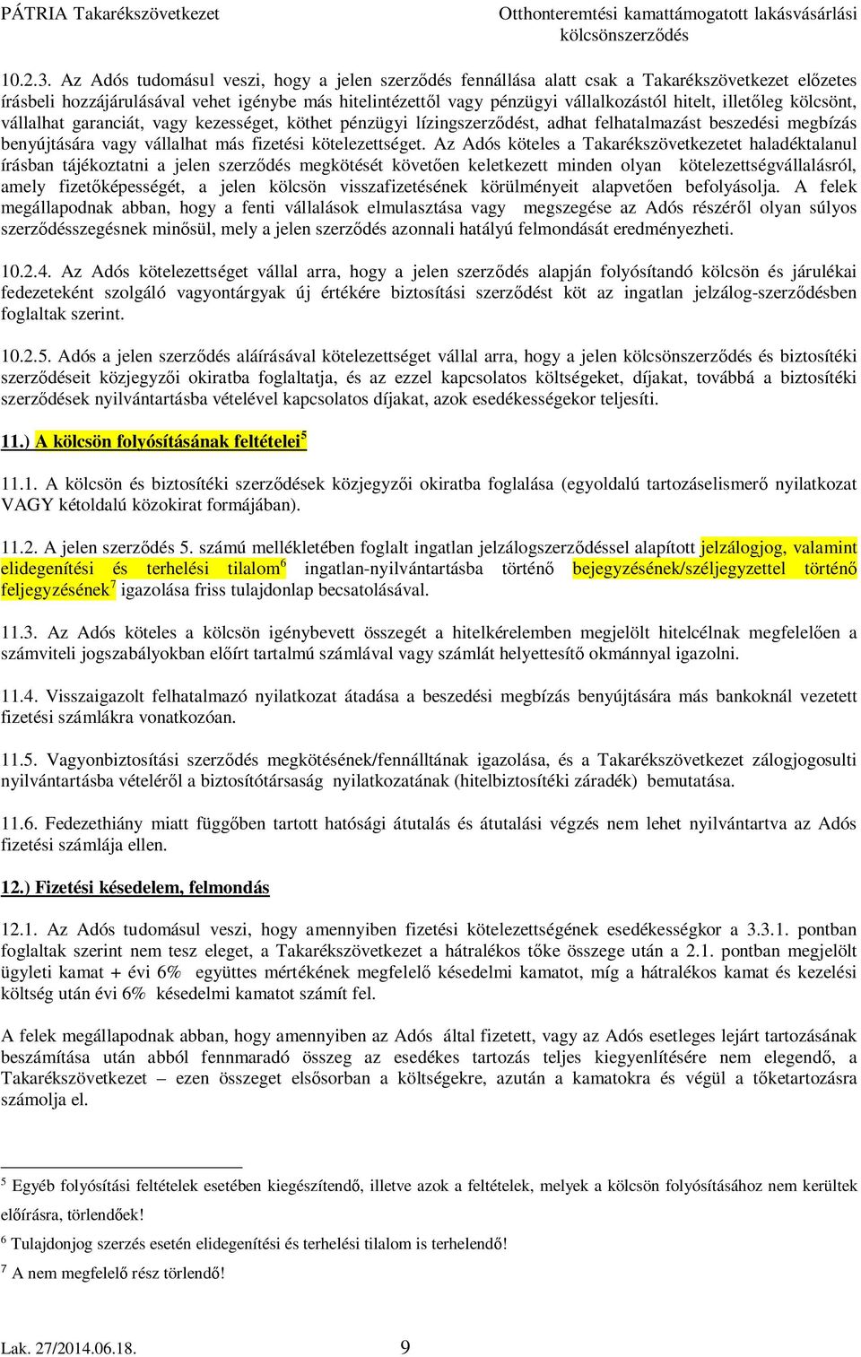 illetőleg kölcsönt, vállalhat garanciát, vagy kezességet, köthet pénzügyi lízingszerződést, adhat felhatalmazást beszedési megbízás benyújtására vagy vállalhat más fizetési kötelezettséget.