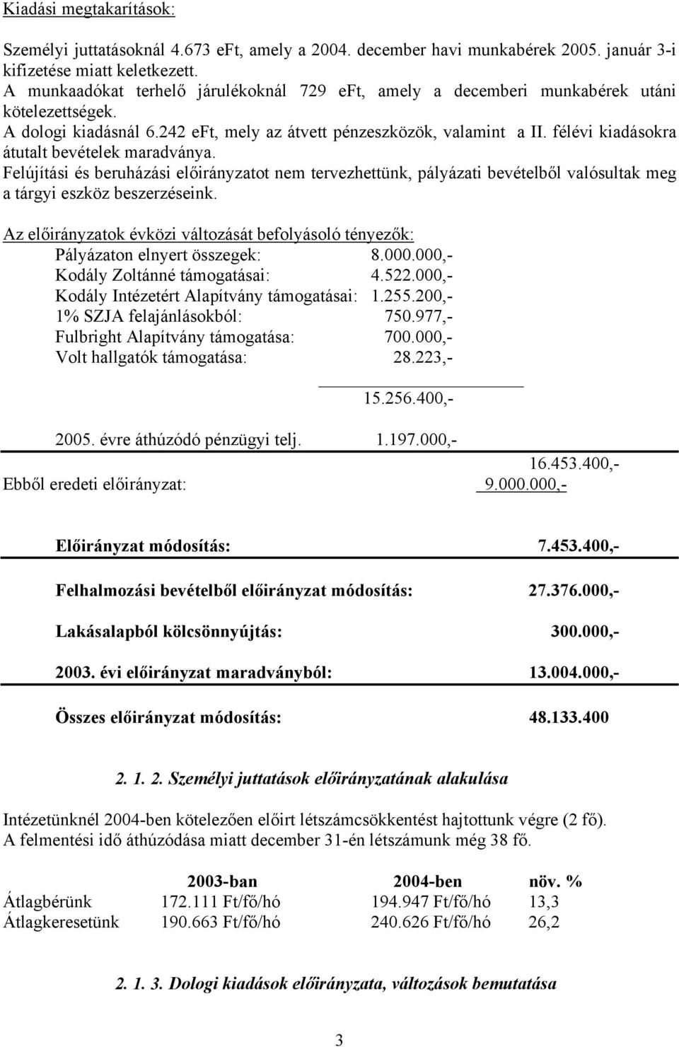 félévi kiadásokra átutalt bevételek maradványa. Felújítási és beruházási előirányzatot nem tervezhettünk, pályázati bevételből valósultak meg a tárgyi eszköz beszerzéseink.