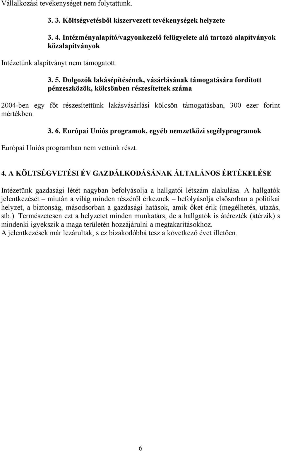 Dolgozók lakásépítésének, vásárlásának támogatására fordított pénzeszközök, kölcsönben részesítettek száma 2004-ben egy főt részesítettünk lakásvásárlási kölcsön támogatásban, 300 ezer forint