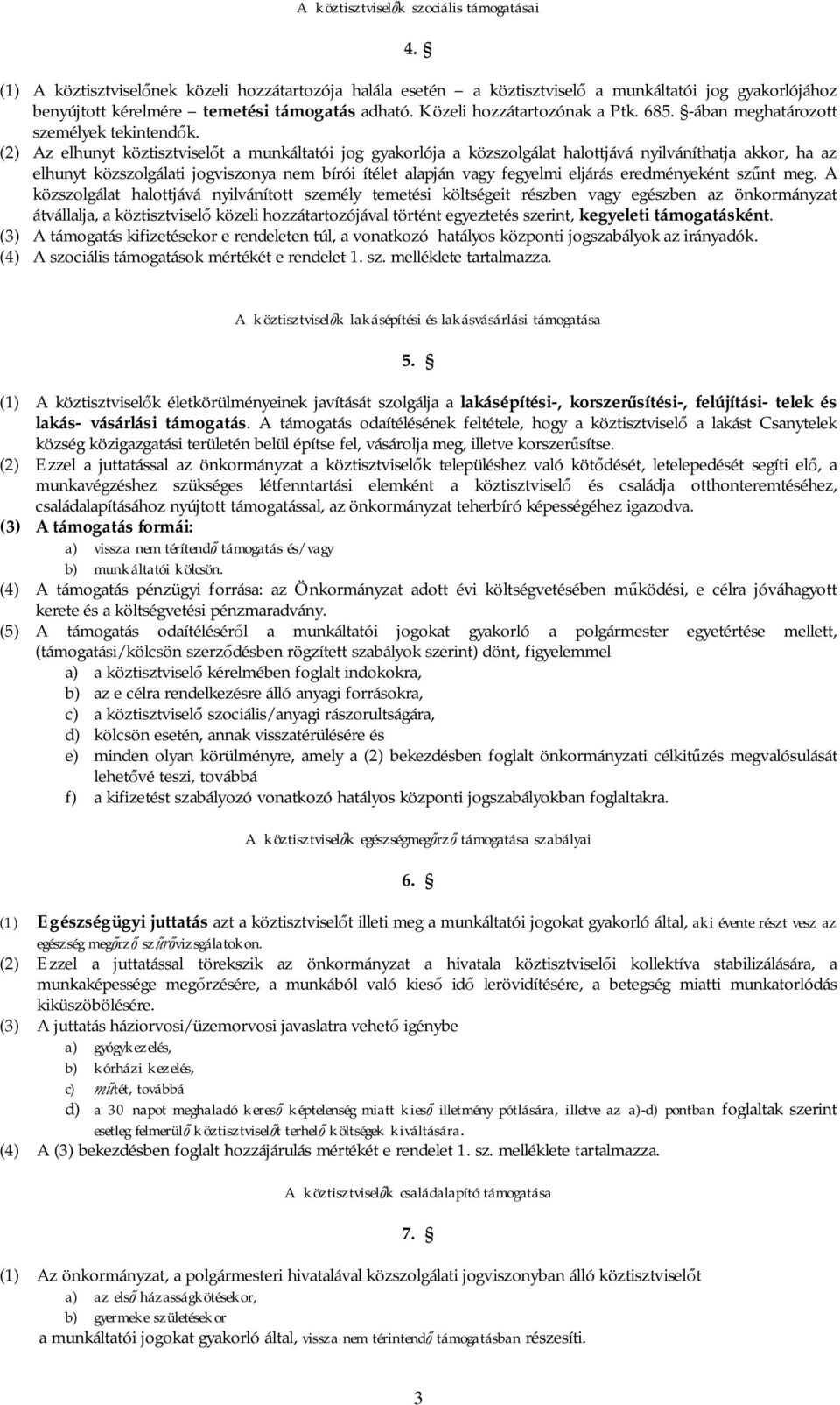 (2) Az elhunyt köztisztvisel t a munkáltatói jog gyakorlója a közszolgálat halottjává nyilváníthatja akkor, ha az elhunyt közszolgálati jogviszonya nem bírói ítélet alapján vagy fegyelmi eljárás