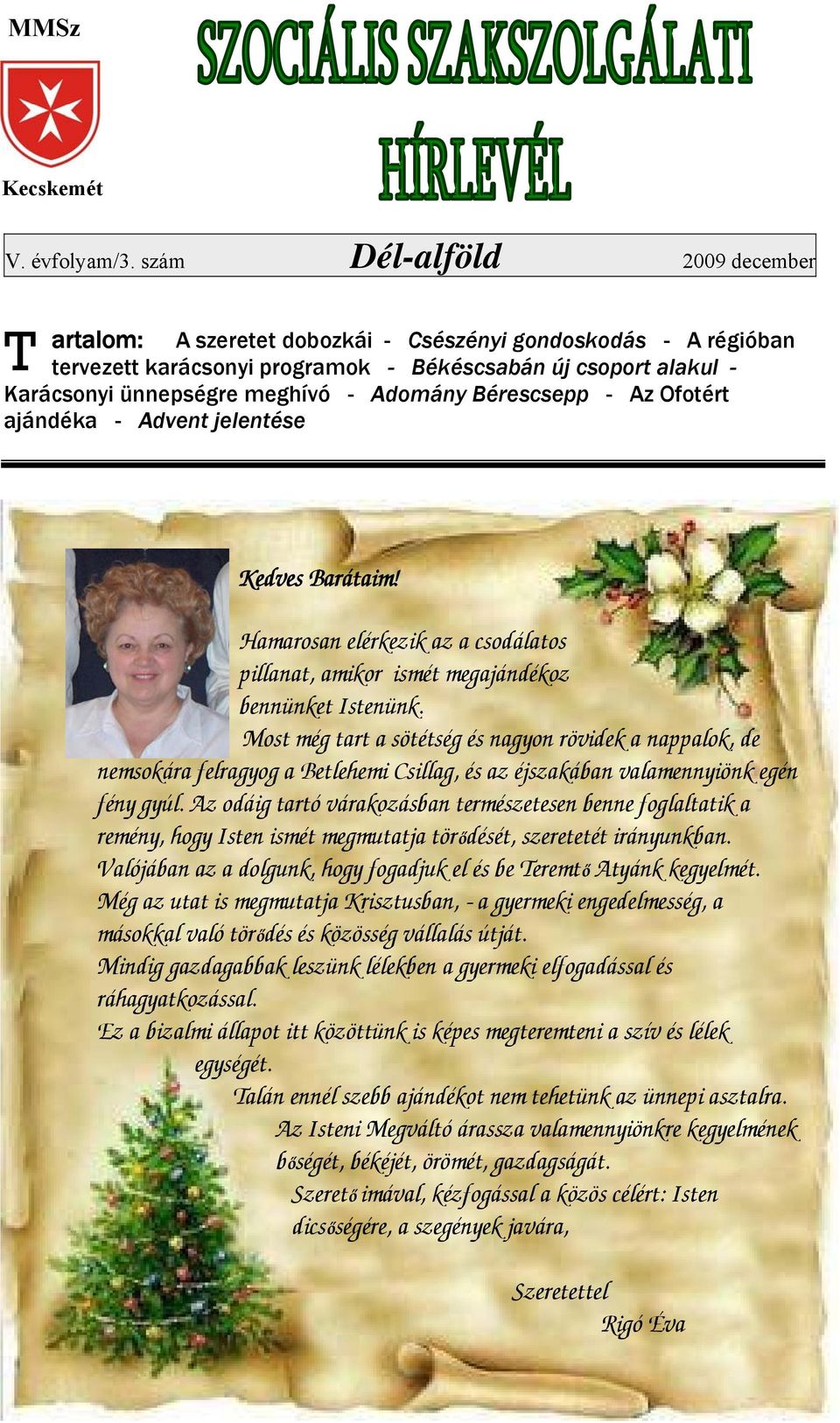 Adomány Bérescsepp - Az Ofotért ajándéka - Advent jelentése Kedves Barátaim! Hamarosan elérkezik az a csodálatos pillanat, amikor ismét megajándékoz bennünket Istenünk.