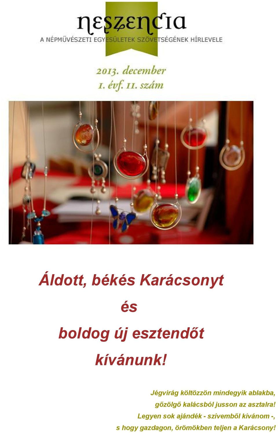 Jégvirág költözzön mindegyik ablakba, gőzölgő kalácsból