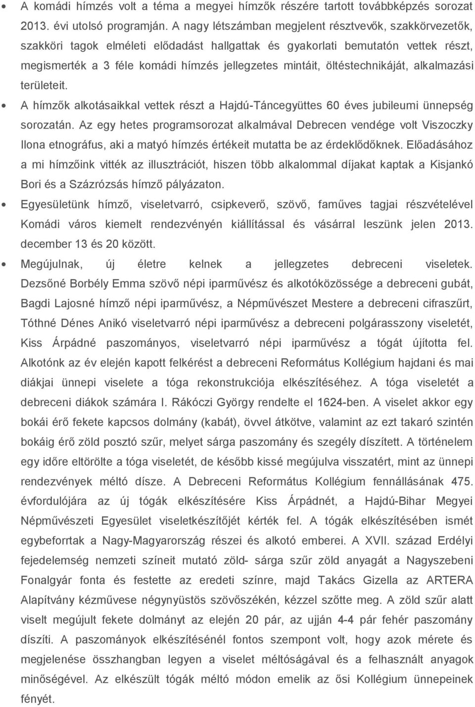 öltéstechnikáját, alkalmazási területeit. A hímzők alkotásaikkal vettek részt a Hajdú-Táncegyüttes 60 éves jubileumi ünnepség sorozatán.