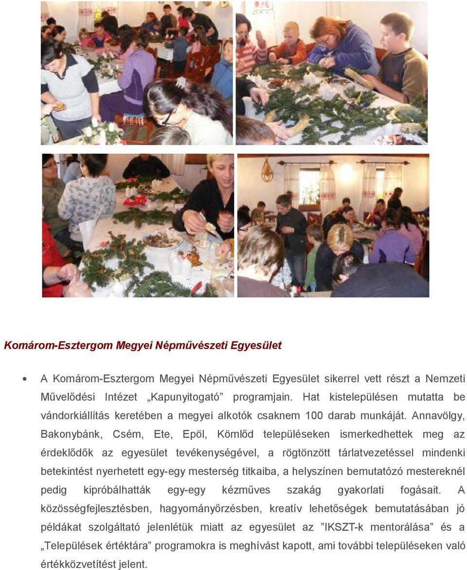 Annavölgy, Bakonybánk, Csém, Ete, Epöl, Kömlőd településeken ismerkedhettek meg az érdeklődők az egyesület tevékenységével, a rögtönzött tárlatvezetéssel mindenki betekintést nyerhetett egy-egy